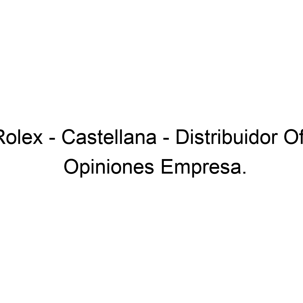 Opiniones Boutique Rolex Castellana Distribuidor Oficial Rolex