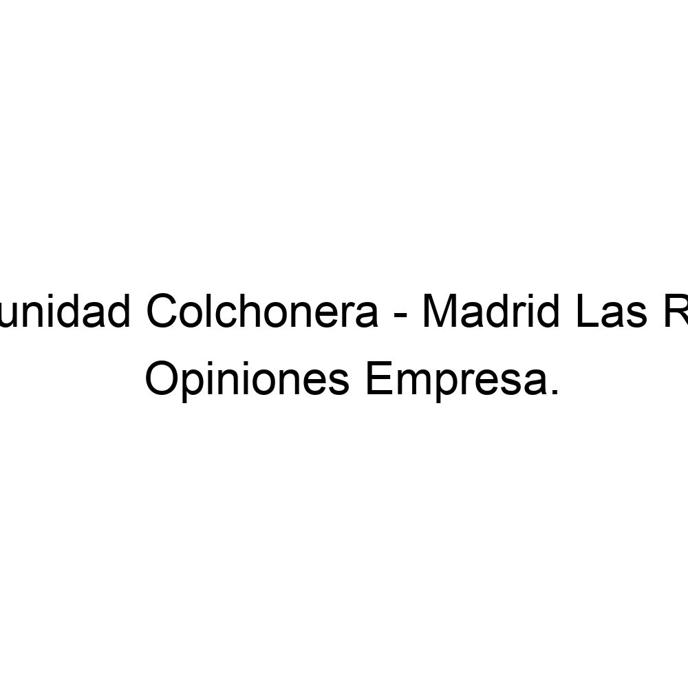 Comunidad colchonera las rosas -colchones las rosas madrid-