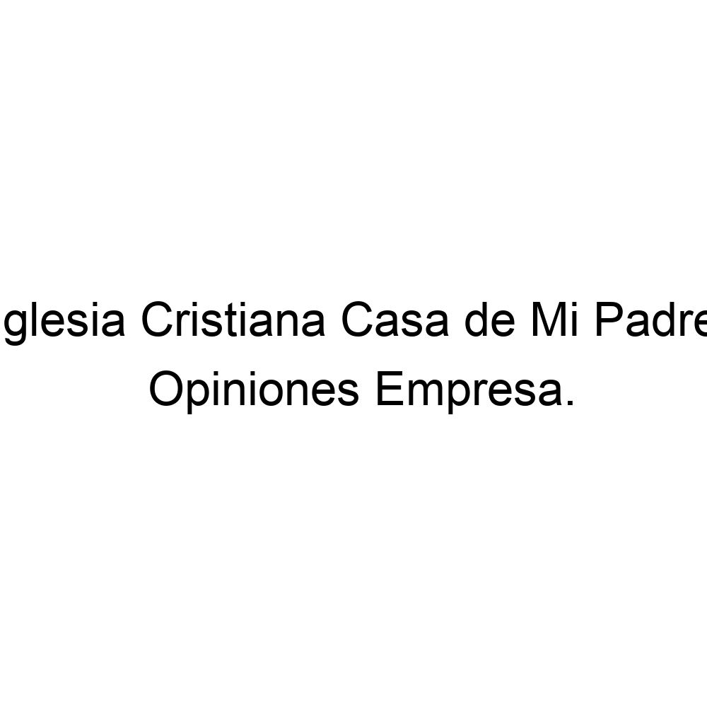 Opiniones Iglesia Cristiana Casa de Mi Padre, Madrid ▷ 632401695